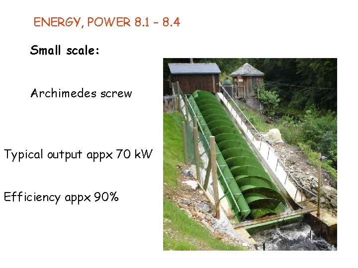 ENERGY, POWER 8. 1 – 8. 4 Small scale: Archimedes screw Typical output appx ENERGY, POWER 8. 1 – 8. 4 Small scale: Archimedes screw Typical output appx