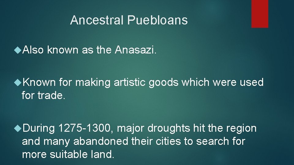 Ancestral Puebloans Also known as the Anasazi. Known for making artistic goods which were