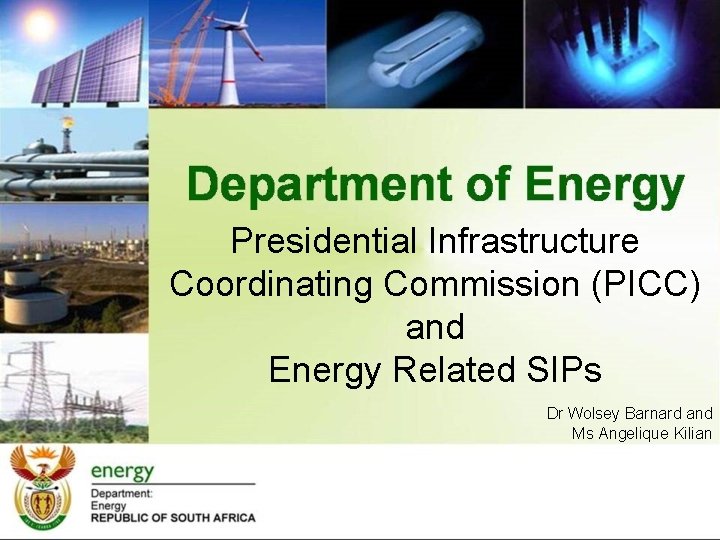 Presidential Infrastructure Coordinating Commission (PICC) and Energy Related SIPs Dr Wolsey Barnard and Ms Presidential Infrastructure Coordinating Commission (PICC) and Energy Related SIPs Dr Wolsey Barnard and Ms