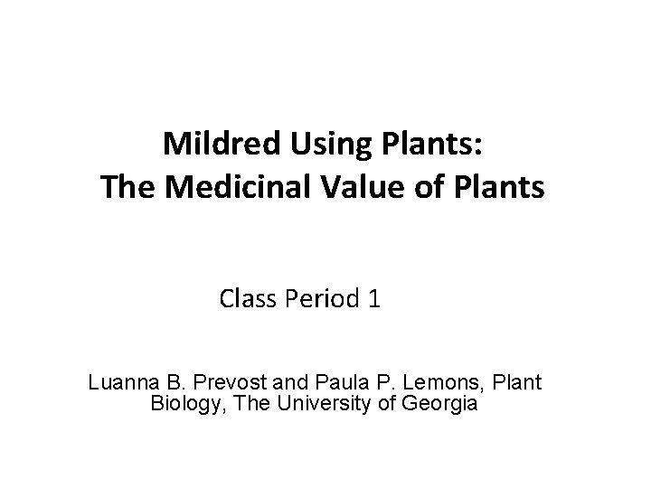 Mildred Using Plants: The Medicinal Value of Plants Class Period 1 Luanna B. Prevost Mildred Using Plants: The Medicinal Value of Plants Class Period 1 Luanna B. Prevost