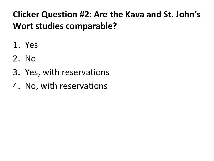 Clicker Question #2: Are the Kava and St. John’s Wort studies comparable? 1. 2. Clicker Question #2: Are the Kava and St. John’s Wort studies comparable? 1. 2.