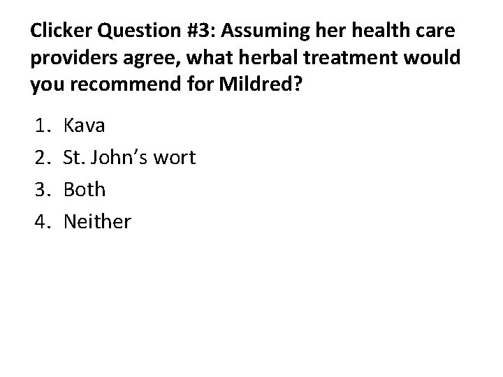 Clicker Question #3: Assuming her health care providers agree, what herbal treatment would you Clicker Question #3: Assuming her health care providers agree, what herbal treatment would you