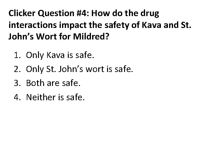 Clicker Question #4: How do the drug interactions impact the safety of Kava and Clicker Question #4: How do the drug interactions impact the safety of Kava and