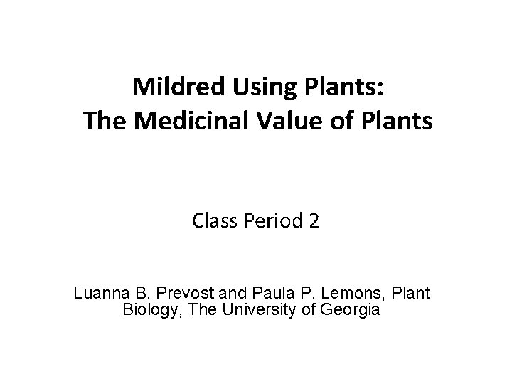 Mildred Using Plants: The Medicinal Value of Plants Class Period 2 Luanna B. Prevost Mildred Using Plants: The Medicinal Value of Plants Class Period 2 Luanna B. Prevost