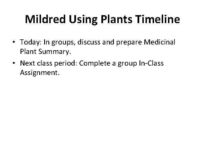 Mildred Using Plants Timeline • Today: In groups, discuss and prepare Medicinal Plant Summary. Mildred Using Plants Timeline • Today: In groups, discuss and prepare Medicinal Plant Summary.