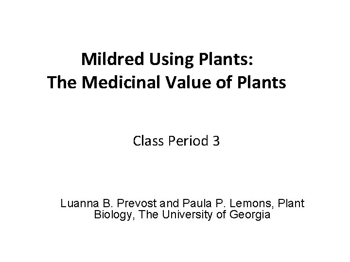 Mildred Using Plants: The Medicinal Value of Plants Class Period 3 Luanna B. Prevost Mildred Using Plants: The Medicinal Value of Plants Class Period 3 Luanna B. Prevost