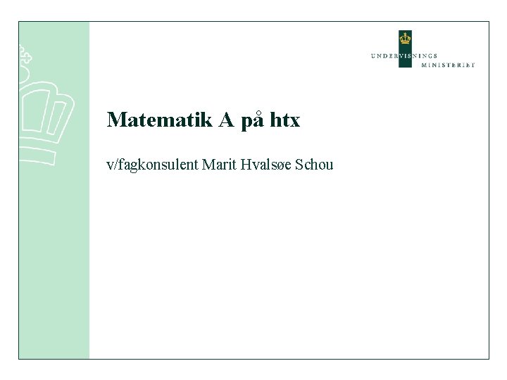 Matematik A på htx v/fagkonsulent Marit Hvalsøe Schou 