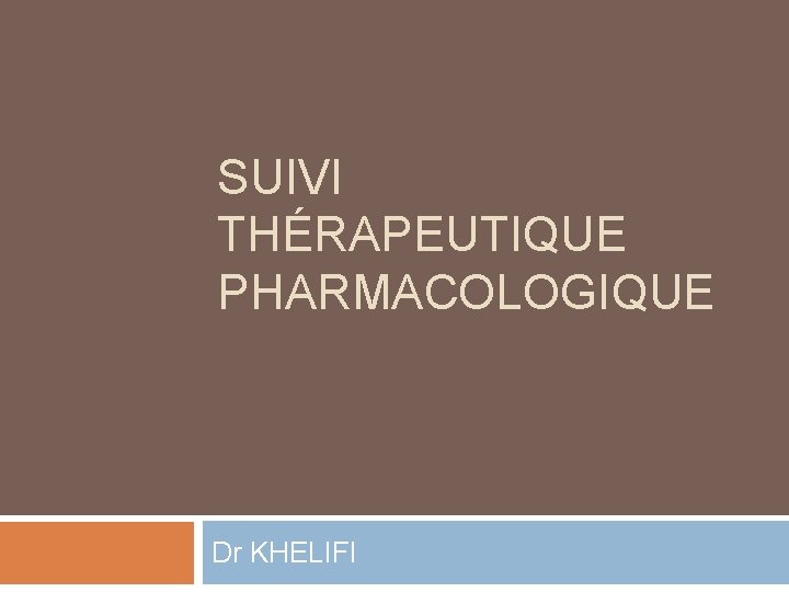 SUIVI THÉRAPEUTIQUE PHARMACOLOGIQUE Dr KHELIFI 