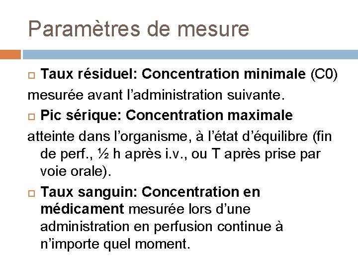 Paramètres de mesure Taux résiduel: Concentration minimale (C 0) mesurée avant l’administration suivante. Pic
