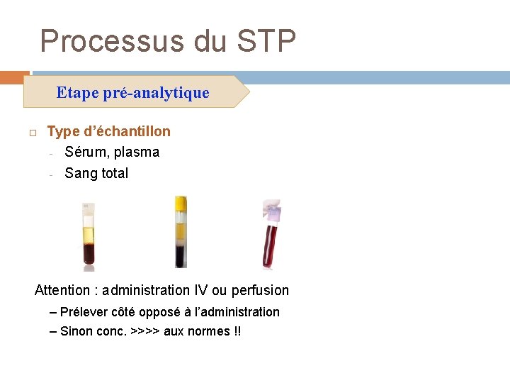 Processus du STP Etape pré-analytique Type d’échantillon - Sérum, plasma - Sang total Attention