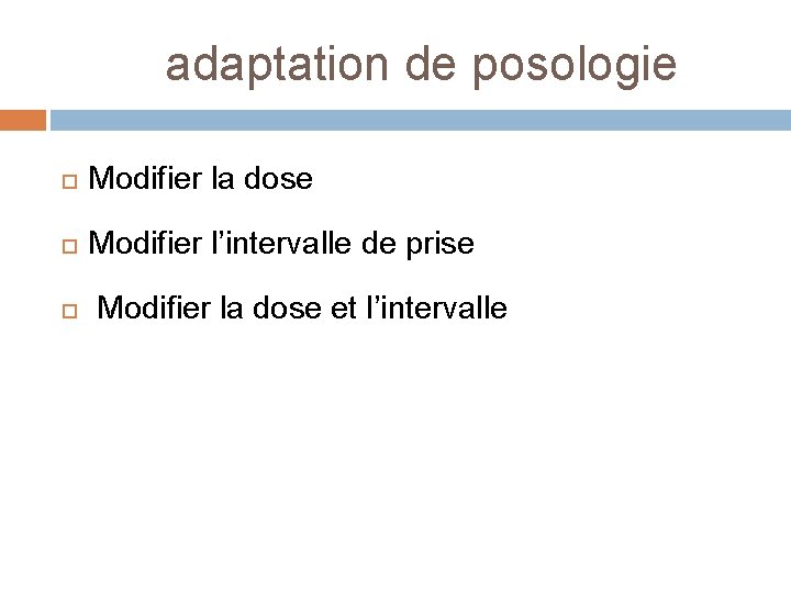 adaptation de posologie Modifier la dose Modifier l’intervalle de prise Modifier la dose et