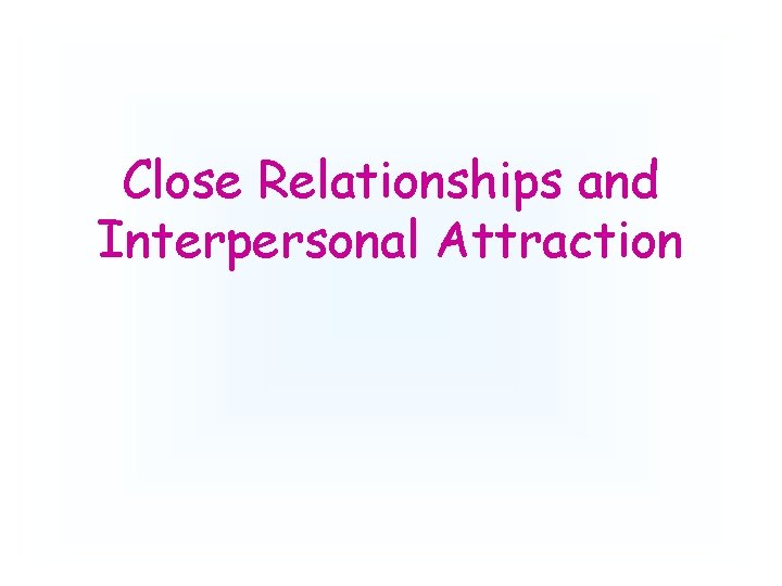 Close Relationships and Interpersonal Attraction 