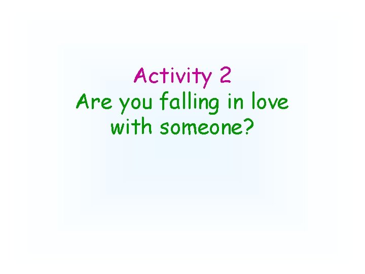 Activity 2 Are you falling in love with someone? 