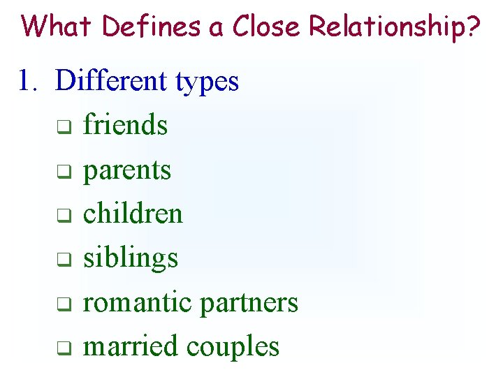 What Defines a Close Relationship? 1. Different types q friends q parents q children