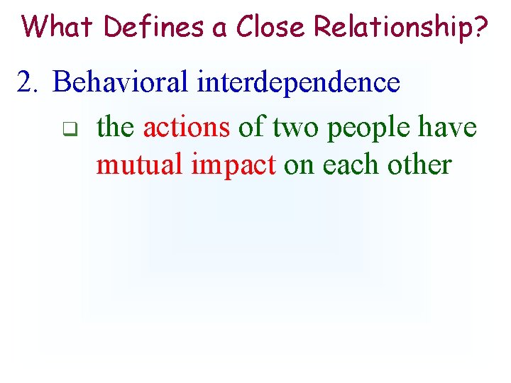 What Defines a Close Relationship? 2. Behavioral interdependence q the actions of two people