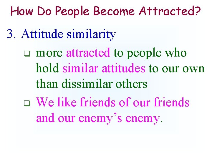 How Do People Become Attracted? 3. Attitude similarity q more attracted to people who