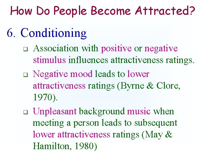 How Do People Become Attracted? 6. Conditioning q q q Association with positive or