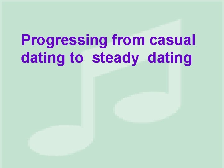 Progressing from casual dating to steady dating 