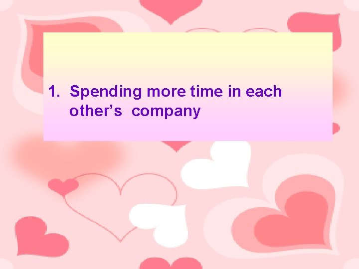 1. Spending more time in each other’s company 