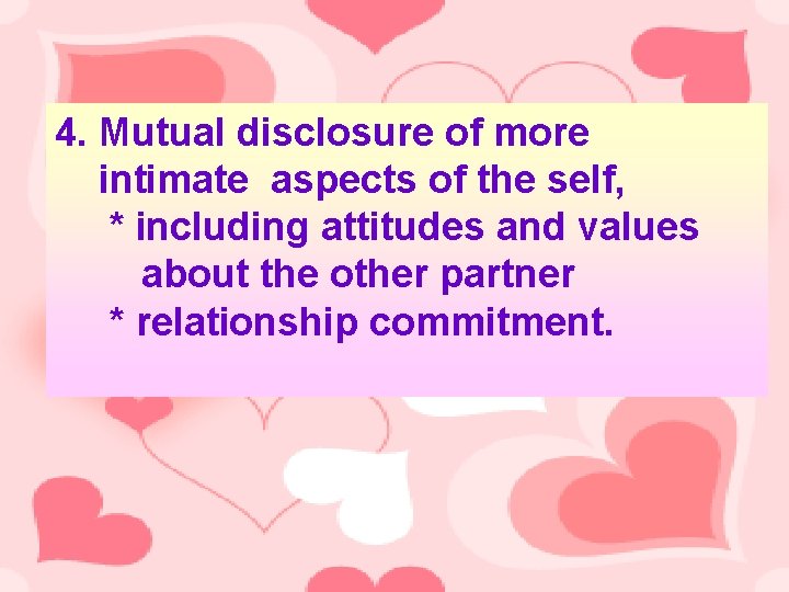4. Mutual disclosure of more intimate aspects of the self, * including attitudes and