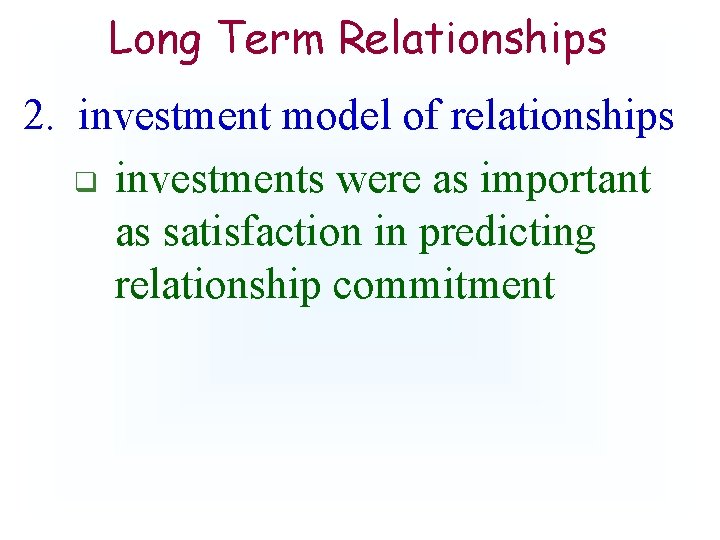 Long Term Relationships 2. investment model of relationships q investments were as important as