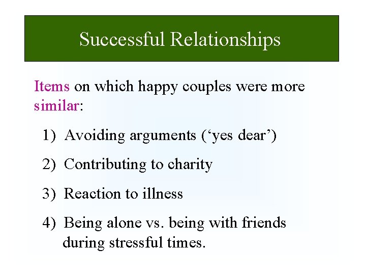 Successful Relationships Items on which happy couples were more similar: 1) Avoiding arguments (‘yes