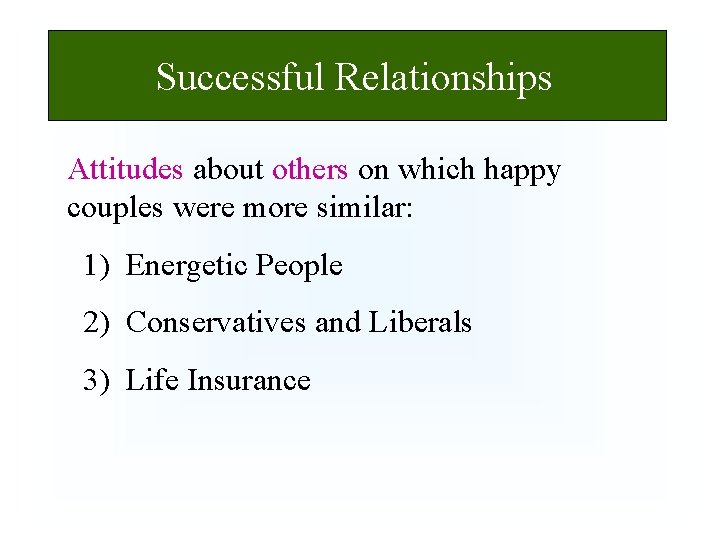 Successful Relationships Attitudes about others on which happy couples were more similar: 1) Energetic