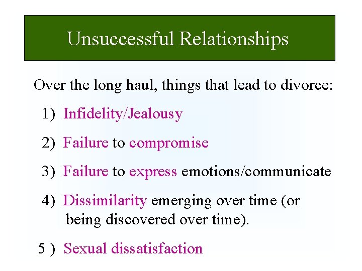 Unsuccessful Relationships Over the long haul, things that lead to divorce: 1) Infidelity/Jealousy 2)