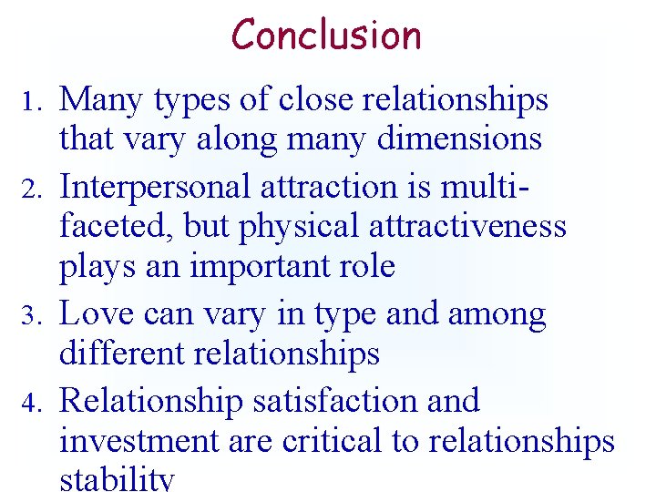 Conclusion Many types of close relationships that vary along many dimensions 2. Interpersonal attraction