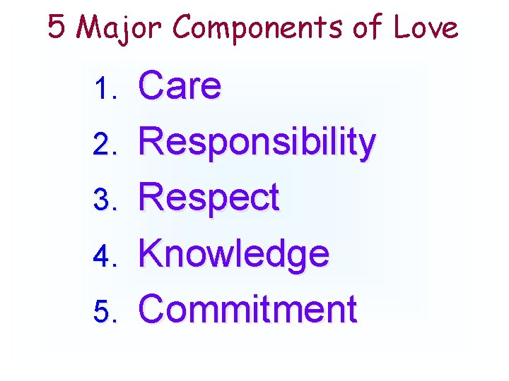 5 Major Components of Love 1. 2. 3. 4. 5. Care Responsibility Respect Knowledge