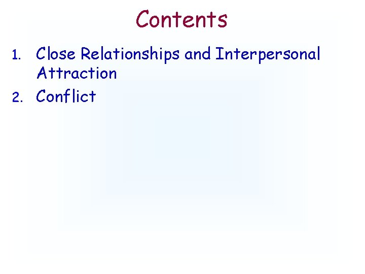Contents Close Relationships and Interpersonal Attraction 2. Conflict 1. 