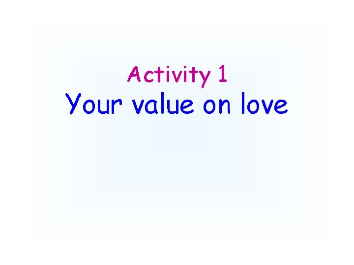 Activity 1 Your value on love 