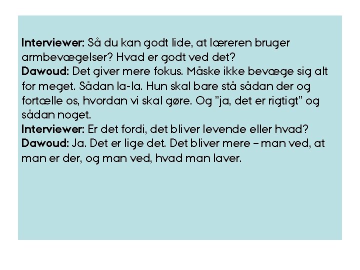 Interviewer: Så du kan godt lide, at læreren bruger armbevægelser? Hvad er godt ved