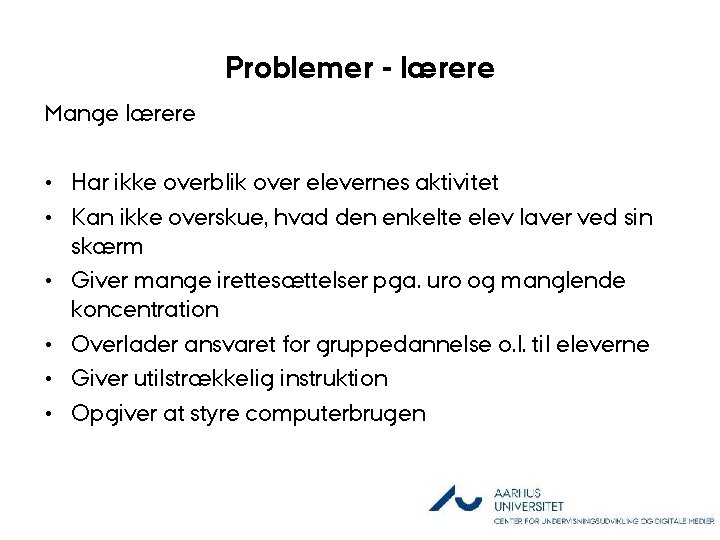 Problemer - lærere Mange lærere • Har ikke overblik over elevernes aktivitet • Kan