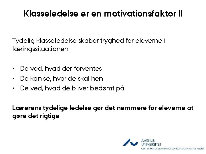 Klasseledelse er en motivationsfaktor II Tydelig klasseledelse skaber tryghed for eleverne i læringssituationen: •