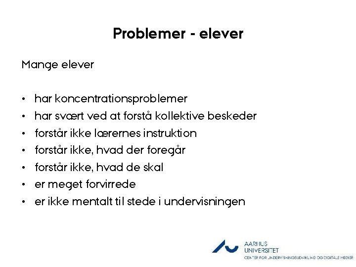 Problemer - elever Mange elever • • har koncentrationsproblemer har svært ved at forstå