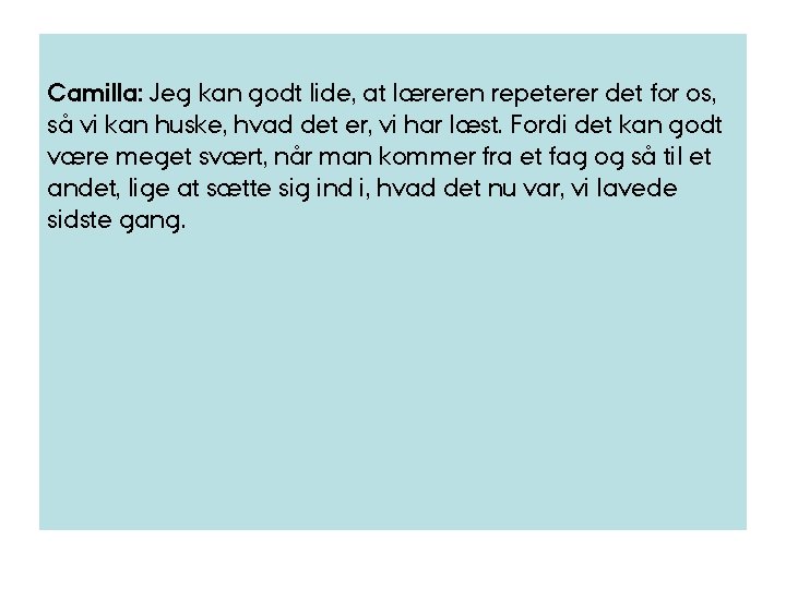 Camilla: Jeg kan godt lide, at læreren repeterer det for os, så vi kan