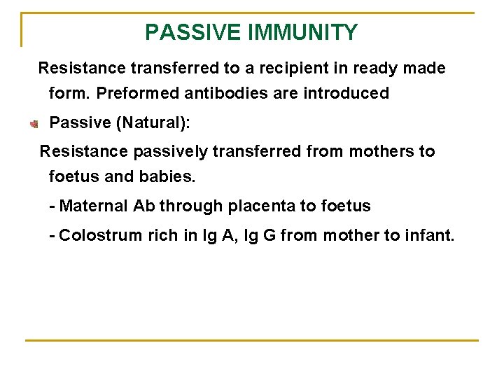PASSIVE IMMUNITY Resistance transferred to a recipient in ready made form. Preformed antibodies are