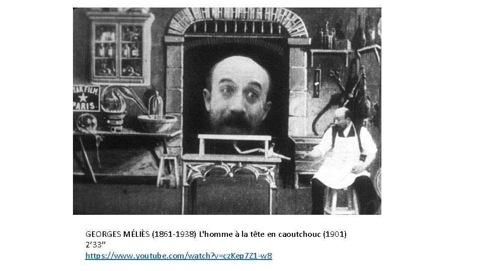 GEORGES MÉLIÈS (1861 -1938) L'homme à la tête en caoutchouc (1901) 2’ 33’’ https: