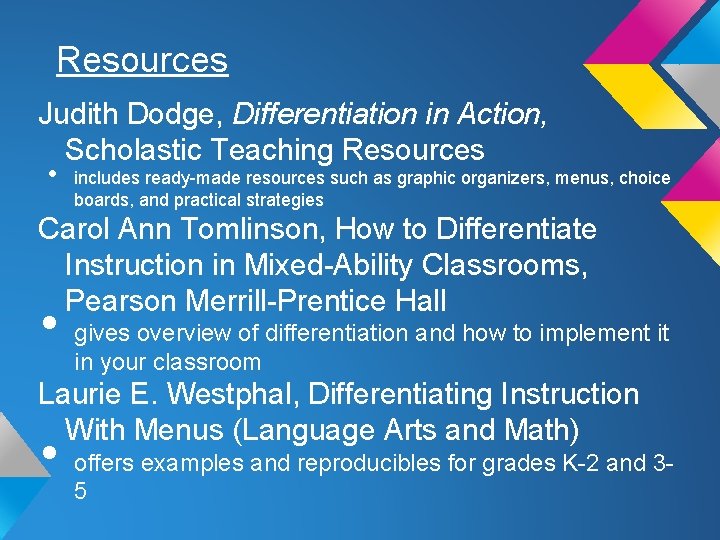 Resources Judith Dodge, Differentiation in Action, Scholastic Teaching Resources • includes ready-made resources such