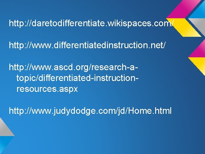 http: //daretodifferentiate. wikispaces. com/ http: //www. differentiatedinstruction. net/ http: //www. ascd. org/research-atopic/differentiated-instructionresources. aspx http: