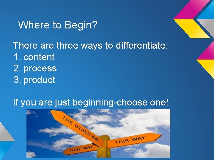 Where to Begin? There are three ways to differentiate: 1. content 2. process 3.