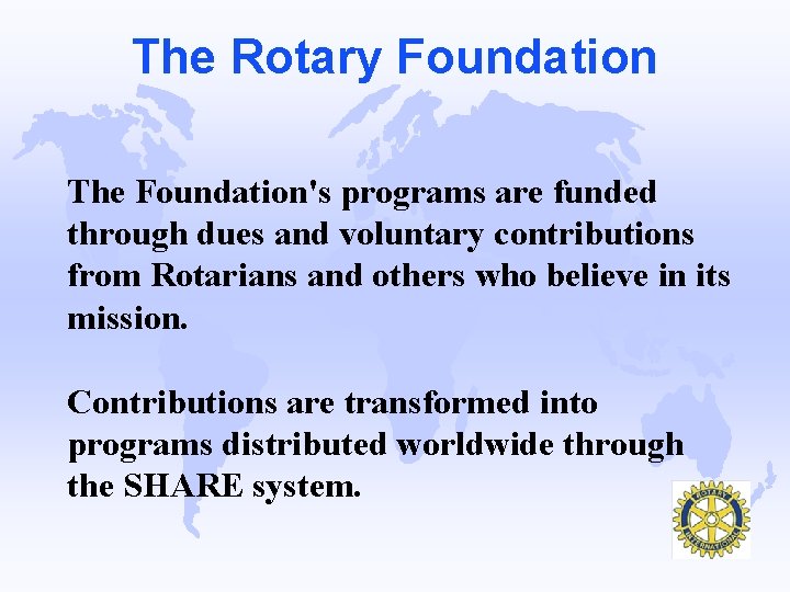 The Rotary Foundation The Foundation's programs are funded through dues and voluntary contributions from