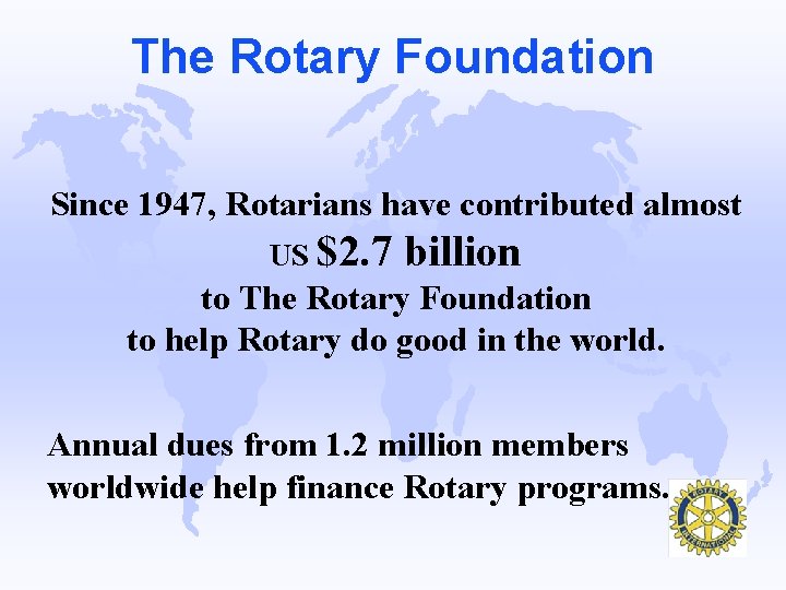 The Rotary Foundation Since 1947, Rotarians have contributed almost US $2. 7 billion to