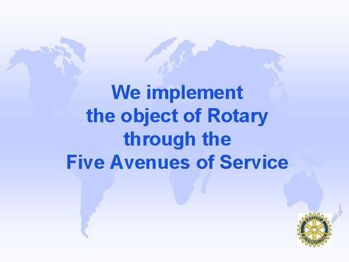 We implement the object of Rotary through the Five Avenues of Service 