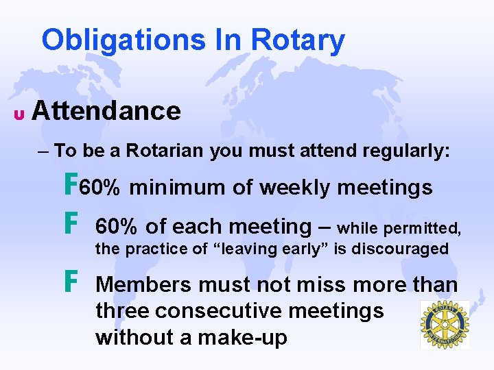 Obligations In Rotary u Attendance – To be a Rotarian you must attend regularly: