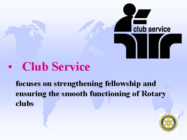  • Club Service focuses on strengthening fellowship and ensuring the smooth functioning of