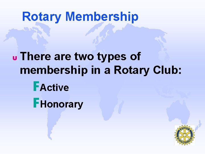 Rotary Membership u There are two types of membership in a Rotary Club: FActive