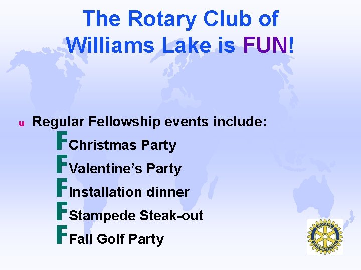 The Rotary Club of Williams Lake is FUN! u Regular Fellowship events include: FChristmas