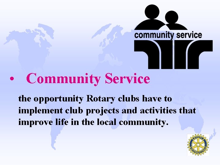  • Community Service the opportunity Rotary clubs have to implement club projects and